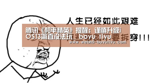 腾讯《和平精英》提醒:谨慎升级iOS13简直没法玩_ boyu tiyu(图1) 博鱼体育